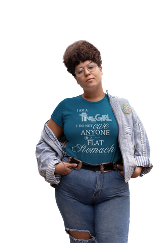 "I AM A FINE GIRL, I DO NOT OWE ANYONE A FLAT STOMACH" – Statement T-Shirt